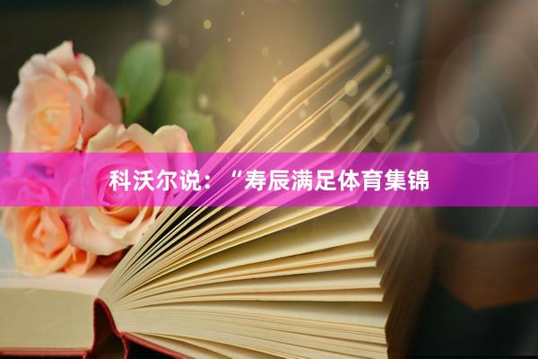 科沃尔说：“寿辰满足体育集锦