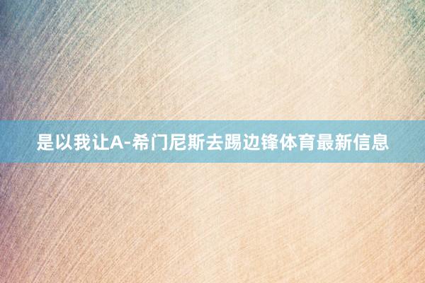 是以我让A-希门尼斯去踢边锋体育最新信息