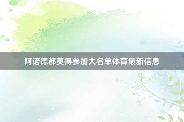 阿诺德都莫得参加大名单体育最新信息