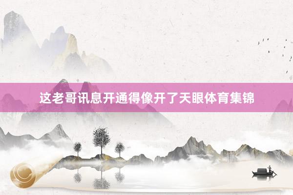 这老哥讯息开通得像开了天眼体育集锦