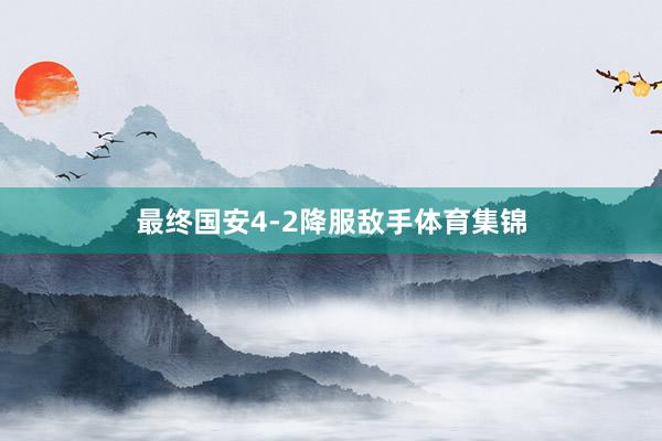 最终国安4-2降服敌手体育集锦