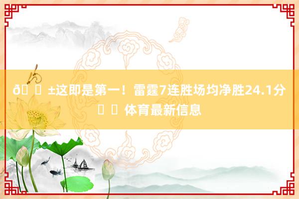 😱这即是第一！雷霆7连胜场均净胜24.1分⚡️体育最新信息