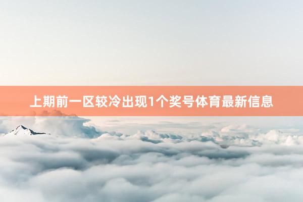 上期前一区较冷出现1个奖号体育最新信息