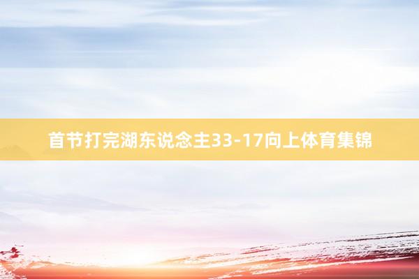 首节打完湖东说念主33-17向上体育集锦