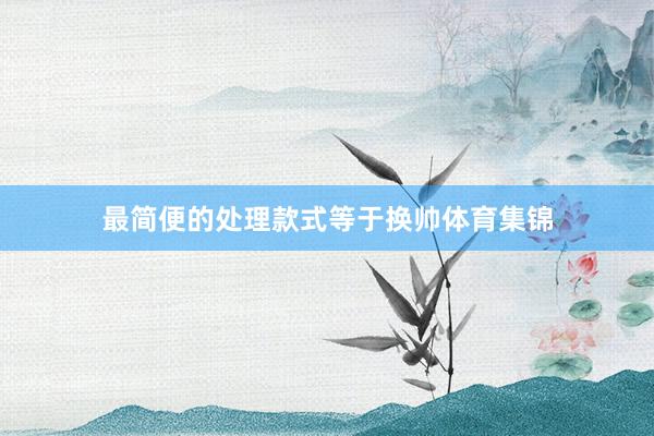最简便的处理款式等于换帅体育集锦