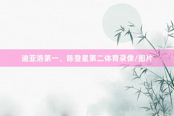 迪亚洛第一、陈登星第二体育录像/图片