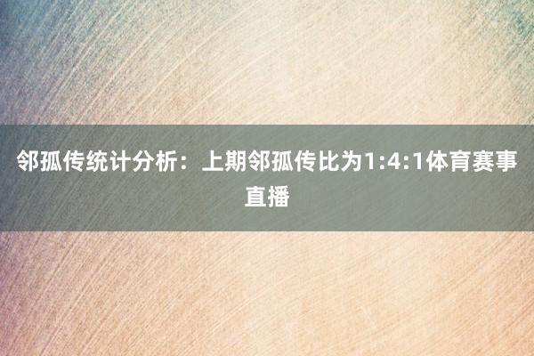 邻孤传统计分析：上期邻孤传比为1:4:1体育赛事直播