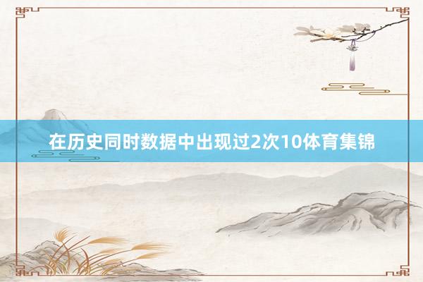 在历史同时数据中出现过2次10体育集锦