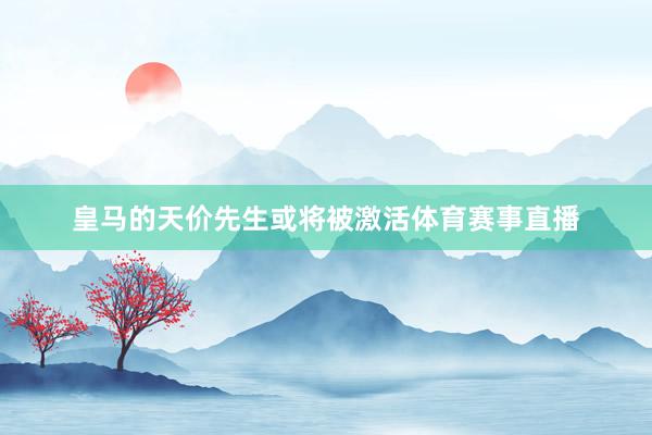 皇马的天价先生或将被激活体育赛事直播