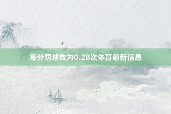 每分罚球数为0.28次体育最新信息