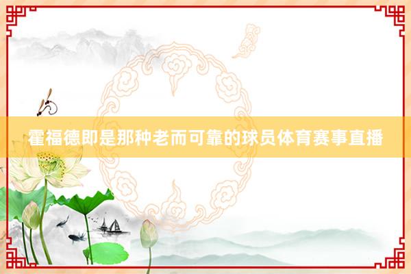 霍福德即是那种老而可靠的球员体育赛事直播