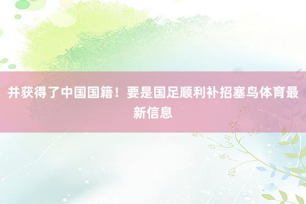 并获得了中国国籍！要是国足顺利补招塞鸟体育最新信息
