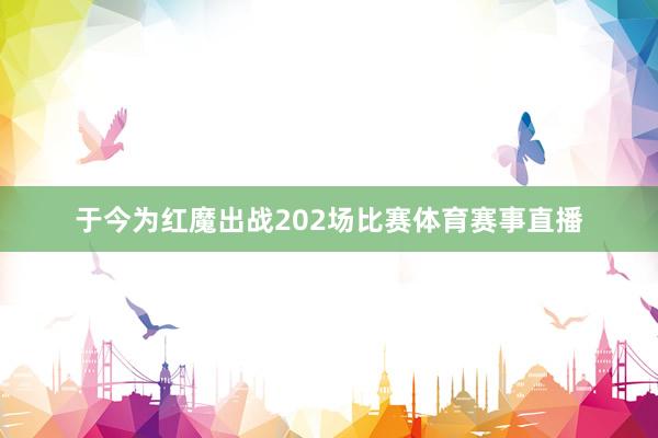 于今为红魔出战202场比赛体育赛事直播
