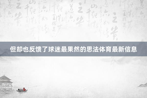 但却也反馈了球迷最果然的思法体育最新信息