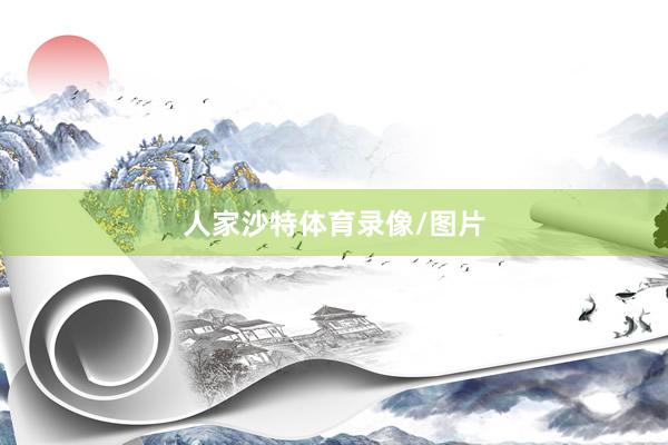 人家沙特体育录像/图片
