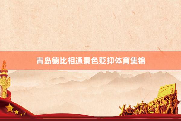 青岛德比相通景色贬抑体育集锦