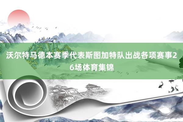 沃尔特马德本赛季代表斯图加特队出战各项赛事26场体育集锦