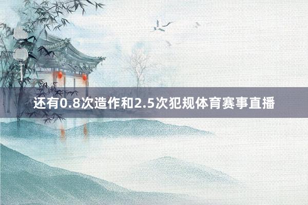 还有0.8次造作和2.5次犯规体育赛事直播