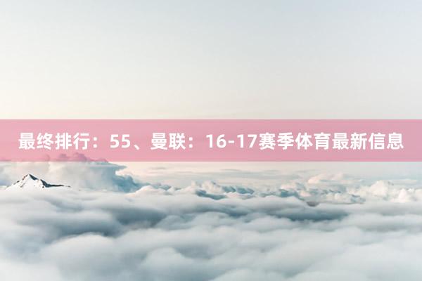 最终排行:55、曼联:16-17赛季体育最新信息