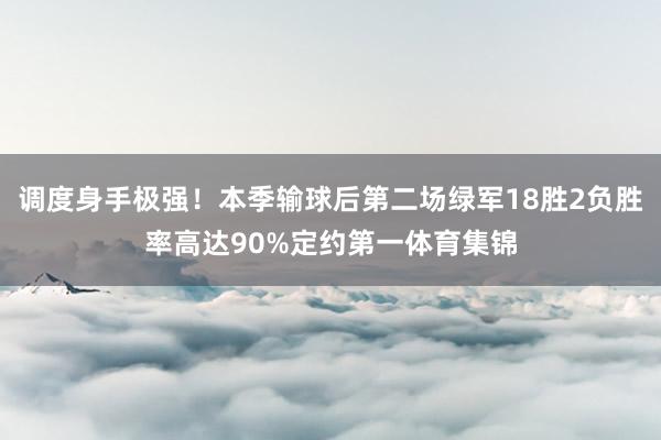 调度身手极强！本季输球后第二场绿军18胜2负胜率高达90%定约第一体育集锦
