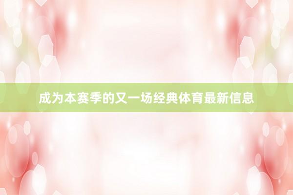 成为本赛季的又一场经典体育最新信息