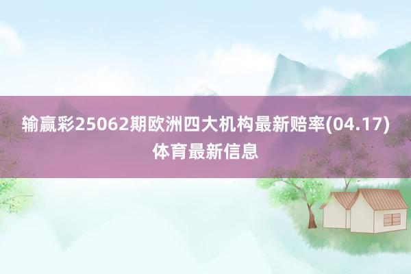 输赢彩25062期欧洲四大机构最新赔率(04.17)体育最新信息
