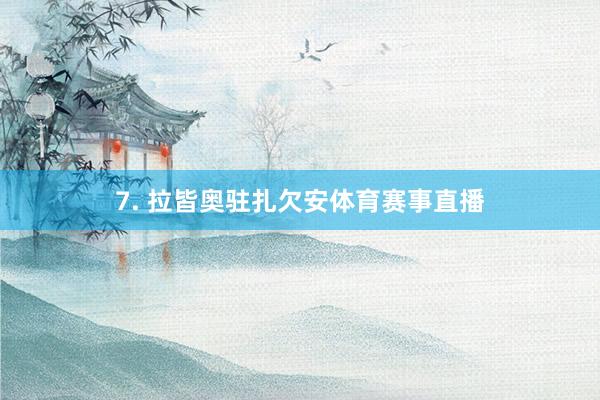 7. 拉皆奥驻扎欠安体育赛事直播