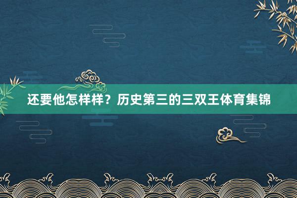 还要他怎样样?历史第三的三双王体育集锦