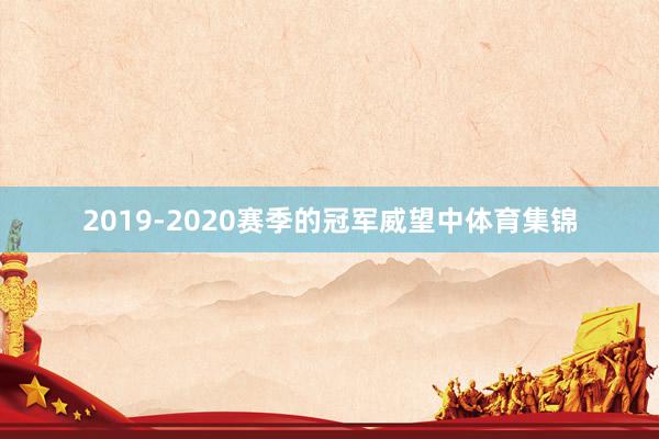 2019-2020赛季的冠军威望中体育集锦