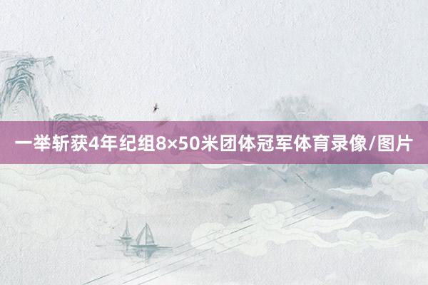 一举斩获4年纪组8×50米团体冠军体育录像/图片
