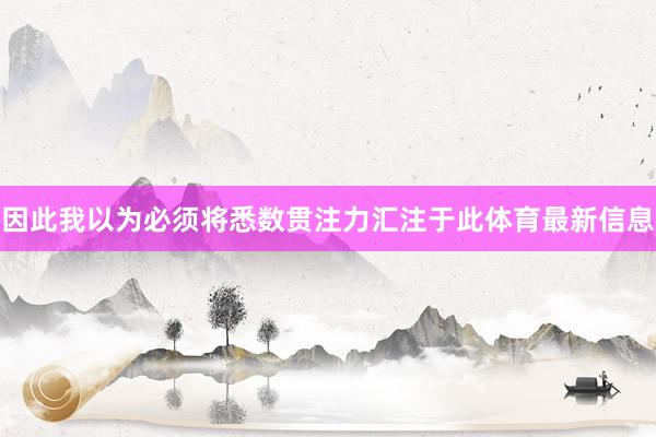 因此我以为必须将悉数贯注力汇注于此体育最新信息