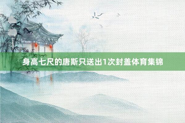 身高七尺的唐斯只送出1次封盖体育集锦