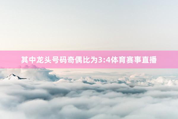 其中龙头号码奇偶比为3:4体育赛事直播
