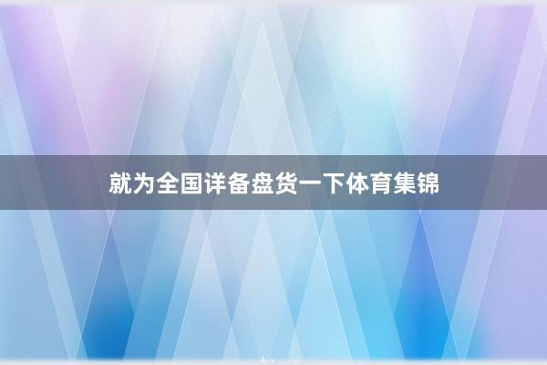 就为全国详备盘货一下体育集锦