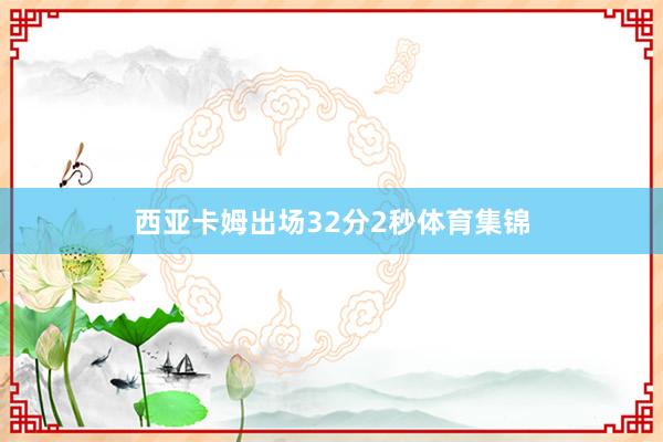 西亚卡姆出场32分2秒体育集锦