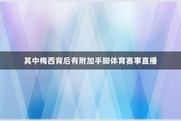 其中梅西背后有附加手脚体育赛事直播