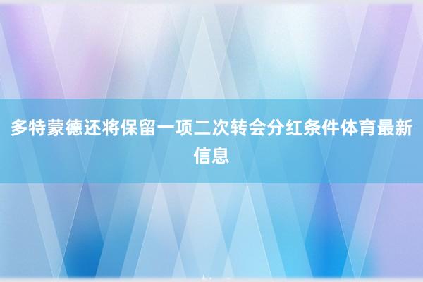 多特蒙德还将保留一项二次转会分红条件体育最新信息
