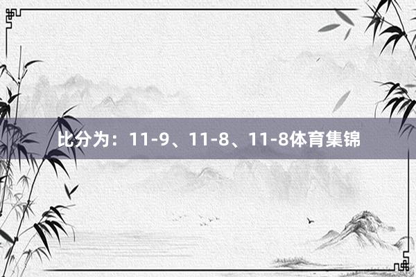 比分为：11-9、11-8、11-8体育集锦