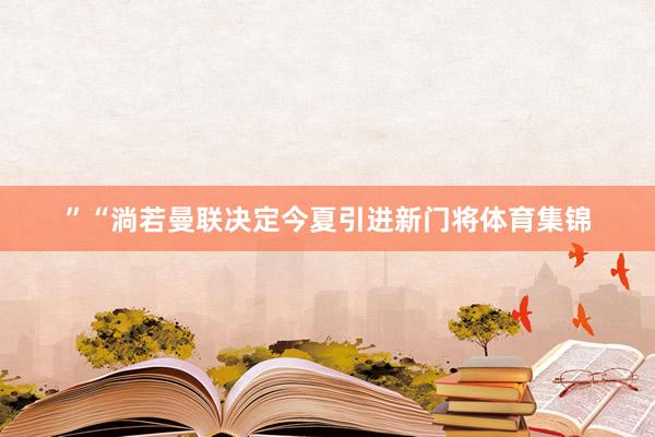 ”“淌若曼联决定今夏引进新门将体育集锦