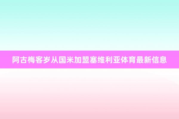 阿古梅客岁从国米加盟塞维利亚体育最新信息
