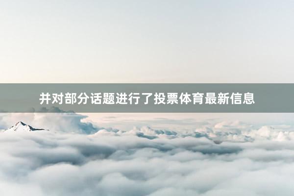 并对部分话题进行了投票体育最新信息