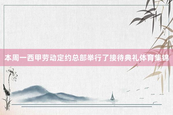 本周一西甲劳动定约总部举行了接待典礼体育集锦