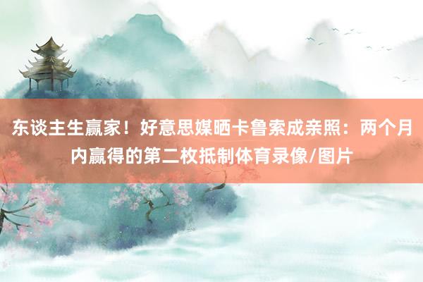 东谈主生赢家！好意思媒晒卡鲁索成亲照：两个月内赢得的第二枚抵制体育录像/图片