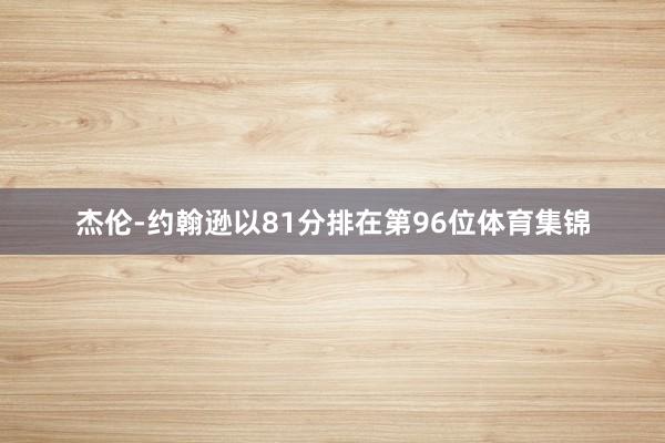 杰伦-约翰逊以81分排在第96位体育集锦