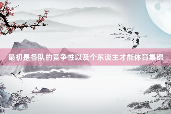 最初是各队的竞争性以及个东谈主才能体育集锦