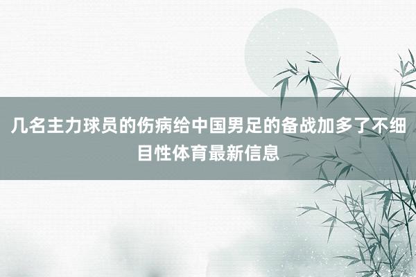 几名主力球员的伤病给中国男足的备战加多了不细目性体育最新信息