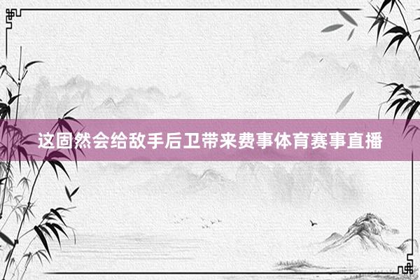 这固然会给敌手后卫带来费事体育赛事直播