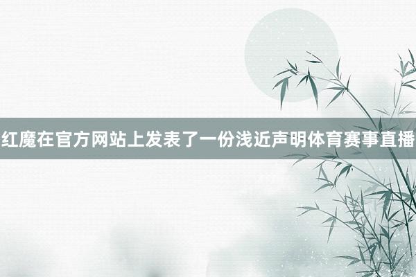 红魔在官方网站上发表了一份浅近声明体育赛事直播