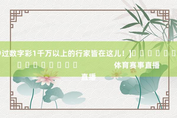 中过数字彩1千万以上的行家皆在这儿！]　　															                体育赛事直播
