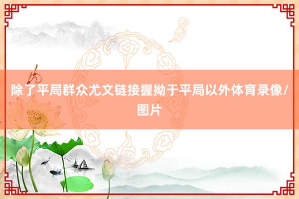 除了平局群众尤文链接握拗于平局以外体育录像/图片